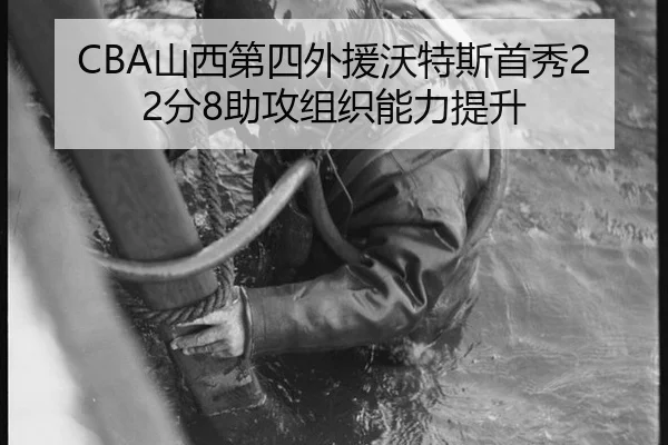 CBA山西第四外援沃特斯首秀22分8助攻组织能力提升